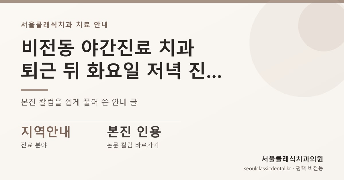 비전동 야간진료 치과 — 퇴근 뒤 화요일 저녁 진료를 이용하는 순서와 준비물