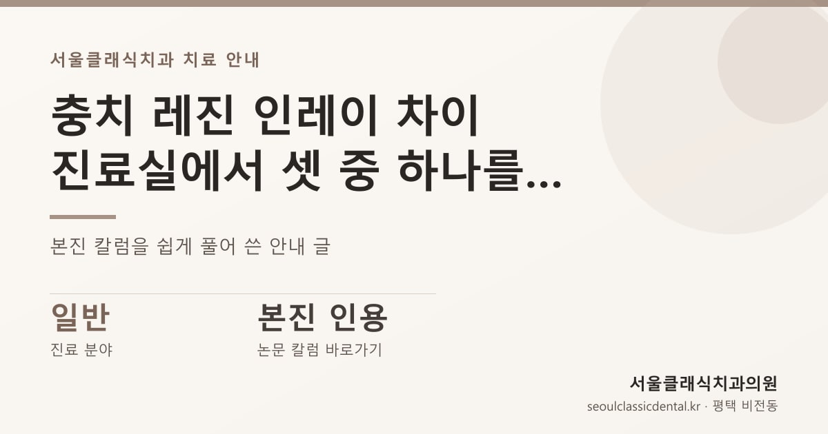 충치 레진 인레이 차이 — 진료실에서 셋 중 하나를 권하는 이유와 치료 당일 흐름